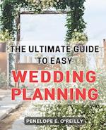 The Ultimate Guide to Easy Wedding Planning: Plan Your Dream Wedding Stress-Free with the Essential Step-by-Step Guide for Every Couple 