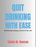 Quit Drinking With Ease: Embracing a Happy, Alcohol-Free Life 