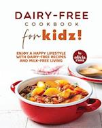 Dairy-Free Cookbook for Kidz!: Enjoy a Happy Lifestyle with Dairy-Free Recipes and Milk-Free Living 
