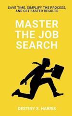 Master The Job Search: Save Time, Simplify The Process, And Get Faster Results 