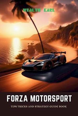 Forza motorsport : Tips Tricks and Strategy Guide Book