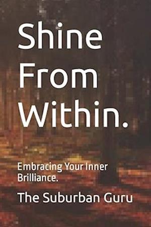 Shine From Within.: Embracing Your Inner Brilliance.