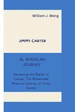JIMMY CARTER : An American Journey Navigating the Rapids of Change: The Remarkable American Journey of Jimmy Carter 