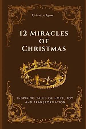 Få 12 Miracles of Christmas: Inspiring Tales of Hope, Joy, and Transformation af Chimezie Igwe 