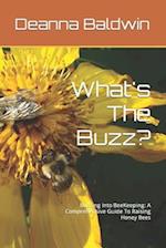 What's The Buzz?: Buzzing Into BeeKeeping: A Comprehensive Guide To Raising Honey Bees 