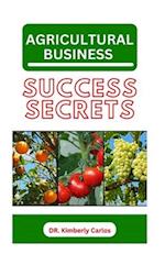 AGRICULTURAL BUSINESS SUCCESS SECRETS: Everything You Should Know to Become a Wealthy Farmer 