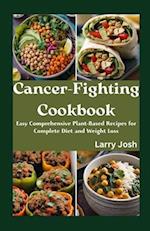 Cancer-Fighting Cookbook: Easy Comprehensive Plant-Based Recipes for Complete Diet and Weight Loss 