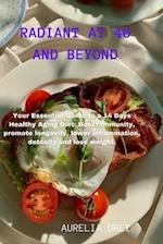 RADIANT AT 40 AND BEYOND: Your Essential Guide to a 14 Days Healthy Aging Diet: Boost immunity, promote longevity, lower inflammation, detoxify and lo