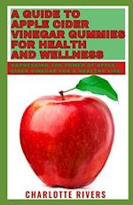 A Guide to Apple Cider Vinegar Gummies for Health and Wellness: Harnessing the Power of Apple Cider Vinegar for a Healthy Life 