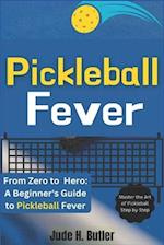 From Zero to Pickleball Hero: A Beginner's Guide to Pickleball Fever: Master the Art of Pickleball Step by Step 