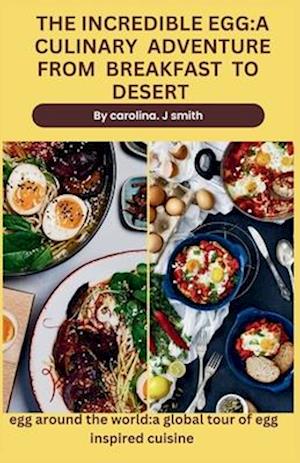 THE INCREDIBLE EGG:A CULINARY ADVENTURE FROM BREAKFAST TO DESERT: EGG AROUND THE WORLD :A GLOBAL TOUR OF EGG INSPIRED CUISINE