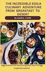 THE INCREDIBLE EGG:A CULINARY ADVENTURE FROM BREAKFAST TO DESERT: EGG AROUND THE WORLD :A GLOBAL TOUR OF EGG INSPIRED CUISINE 