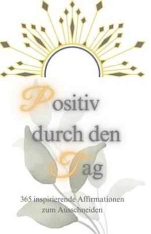 Positiv durch den Tag - 365 inspirierende Affirmationen zum Ausschneiden