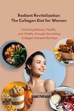 Radiant Revitalization The Collagen Diet for Women: Unlocking Beauty, Health, and Vitality through Nourishing Collagen-Infused Nutrition 