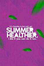 It is Possible to Eat well, get Slimmer and Healthier, I did it you can do it too: Eat Healthier and Get Slimmer 