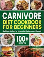 Carnivore Diet Cookbook for Beginners: 100+ Delicious Recipes for Embracing the Carnivore Lifestyle 