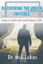 DISCOVERING THE UNSEEN (INVISIBLE): Secrets in Unveiling the Invisible Aspect of Life. 