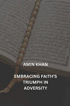 AMIN KHAN : EMBRACING FAITH'S TRIUMPH IN ADVERSITY