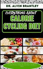 EVERYTHING ABOUT CALORIE CYCLING DIET: Complete Nutritional Cookbook, Foods, Meal Plan, And Recipes To Help Adapt To Greater Weight Loss, Less Hunger