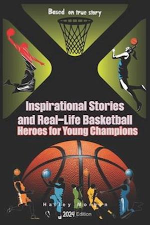 Inspirational Stories and Real-Life Basketball Heroes for Young Champions: Inspiring Courage on Court Beyond the Buzzer with Life Lessons to Overcome