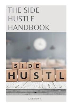 THE SIDE HUSTLE HANDBOOK : Turning Passion Into Profit