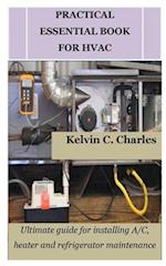 PRACTICAL ESSENTIAL BOOK FOR HVAC: Ultimate guide for installing A/C, heater and refrigerator maintenance 