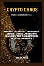 Crypto Chaos: The Rise and Fall of Binance: Unraveling the Billion-Dollar Empire, Money Laundering Scandals, and the Battle for Crypto Compliance 