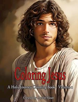 Coloring Jesus - A Holy Journey Coloring Book: Volume 1
