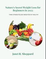 Nature's Secret Weight Loss for Beginners in 2023: A healthy collection And scientific proven Approach to reduce stubborn belly fat, Achieve weight 