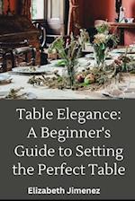 Table Elegance 101: A Beginner's Guide to Setting the Perfect Table 