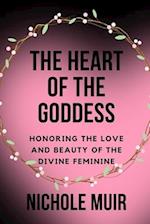 The Heart of the Goddess: Honoring the Love and Beauty of the Divine Feminine 