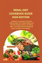 RENAL DIET COOKBOOK GUIDE 2024 EDITION: Embark on a Journey to Promote Kidney Health with Simple healthy and Flavorful Recipes without sacrificing ta