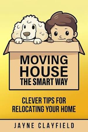 Moving House the Smart Way: Clever Tips for Relocating Your Home