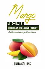 MANGO RECIPES FOR THE ENTIRE FAMILY TO ENJOY: Delicious Mango Creations 