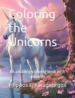 Coloring the Unicorns: An amazing coloring book with unicorns