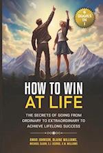 How To Win at Life: (6 Books In 1) The Secrets of Going from Ordinary to Extraordinary to Achieve Lifelong Success 
