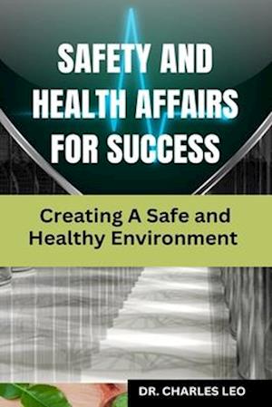 Safety and Health Affairs for Success : Creating a Safe and Healthy Environment