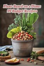 Plant-Based on a Dime: 99 Budget Recipes 