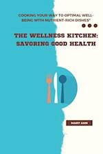 The Wellness Kitchen: Savoring Good Health: Cooking Your Way to Optimal Well-Being with Nutrient-Rich Dishes 