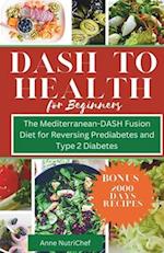 DASH to Health for Beginners : The Mediterranean-DASH Fusion Diet for Reversing Pre-diabetes and Type 2 Diabetes 