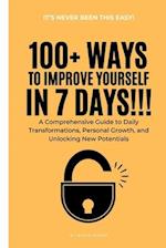 100+ Ways to Improve Yourself in 7 Days: A Comprehensive Guide to Daily Transformations, Personal Growth, and Unlocking New Potentials 