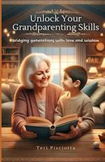 Unlock Your Grandparenting Skills: Bridging Generations with Love and Wisdom 