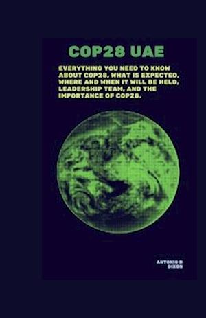 COP28 UAE.: Everything you need to know about COP28, what is expected, where and when it will be held, Leadership team, and the importance of COP28.