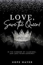 LOVE, SAVE THE QUEEN!: In the Kingdom of Illusions, Can Love Reign Supreme? 