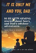 IT IS ONLY ME AND YOU, DAD: 10 HEARTWARMING stories about Son's and Dad's outdoor adventures,: Part 1 of 4, 5 minute bedtime stories for kids age 3-5,