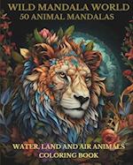 Wild Mandala World: 50 Animal Mandalas: Water, Land and Air Animals Coloring Book 