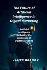 The Future of Artificial Intelligence in Digital Marketing.: Artificial Intelligence Reshaping the Landscape of Digital Marketing 