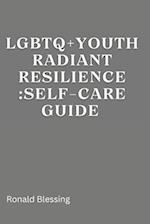 LGBTQ+ YOUTH RADIANT RESILIENCE : SELF-CARE GUIDE. 