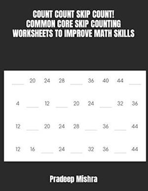 COUNT COUNT SKIP COUNT!: COMMON CORE SKIP COUNTING WORKSHEETS TO IMPROVE MATH SKILLS
