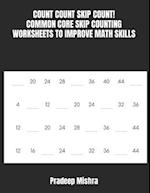 COUNT COUNT SKIP COUNT!: COMMON CORE SKIP COUNTING WORKSHEETS TO IMPROVE MATH SKILLS 